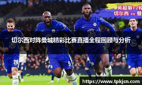 切尔西对阵曼城精彩比赛直播全程回顾与分析