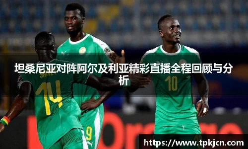 坦桑尼亚对阵阿尔及利亚精彩直播全程回顾与分析