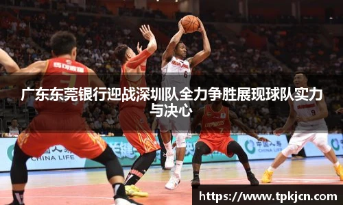 广东东莞银行迎战深圳队全力争胜展现球队实力与决心